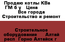 Продаю котлы КВа 1.74 ГМ б/у › Цена ­ 350 000 - Все города Строительство и ремонт » Строительное оборудование   . Алтай респ.,Горно-Алтайск г.